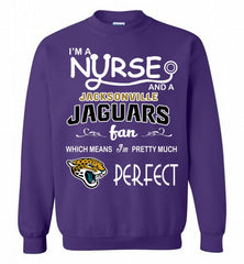 I'M A Nurse And A NFL Jacksonville Jaguars Fan Pretty Much Perfect Crewneck Sweatshirt - zezetee I'M A Nurse And A NFL Jacksonville Jaguars Fan Pretty Much Perfect Crewneck Sweatshirt - zezetee