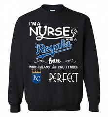 I'M A Nurse And A Kansas City Royals Fan Pretty Much Perfect Crewneck Sweatshirt - zezetee
