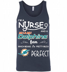 I'M A Nurse And A NFL Miami Dolphins Fan Pretty Much Perfect Tank - zezetee