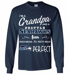 I'M A Grandpa And A Seattle Seahawks Pretty Much Perfect Gildan Long Shirt - zezetee