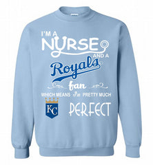 I'M A Nurse And A Kansas City Royals Fan Pretty Much Perfect Crewneck Sweatshirt - zezetee