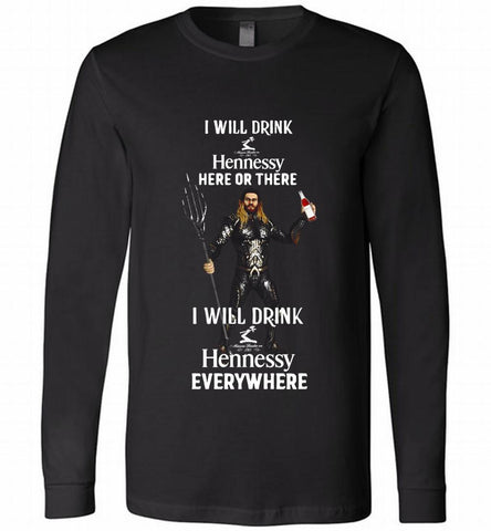 AQUAMAN I WILL DRINK HENNESSY HERE THERE I WILL DRINK HENNESSY Long Sleeve - zezetee
