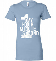 1 DAY HOUR MINUTE SECOND DONE AT A TIME Bella Ladies Tee - zezetee