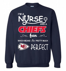 I'M A Nurse And A NFL Kansas City Chiefs Fan Pretty Much Perfect Crewneck Sweatshirt - zezetee