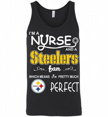 I'M A Nurse And A NFL Pittsburgh Steelers Fan Pretty Much Perfect Tank - zezetee
