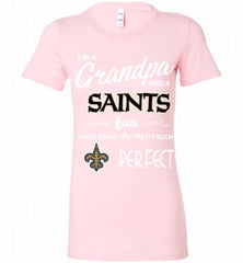 I'M A Grandpa And A New Orleans Saints Pretty Much Perfect Bella Ladies Tee - zezetee