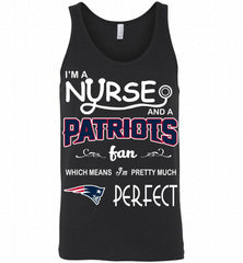 I'M A Nurse And A NFL New England Patriots Fan Pretty Much Perfect Tank - zezetee
