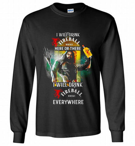 AQUAMAN I WILL DRINK FIREBALL HERE THERE I WILL DRINK FIREBALL EVERYWHERE Gildan Long Shirt - zezetee