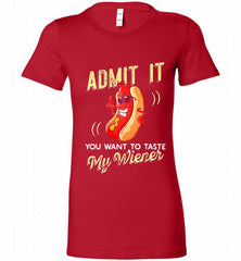 ADMIT IT YOU WANT TO TASTE MY WIENER Bella Ladies Tee - zezetee
