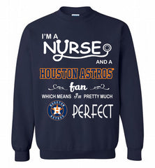 I'M A Nurse And A Houston Astros Fan Pretty Much Perfect Crewneck Sweatshirt - zezetee