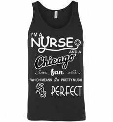 I'M A Nurse And A Chicago White Sox Fan Pretty Much Perfect Tank