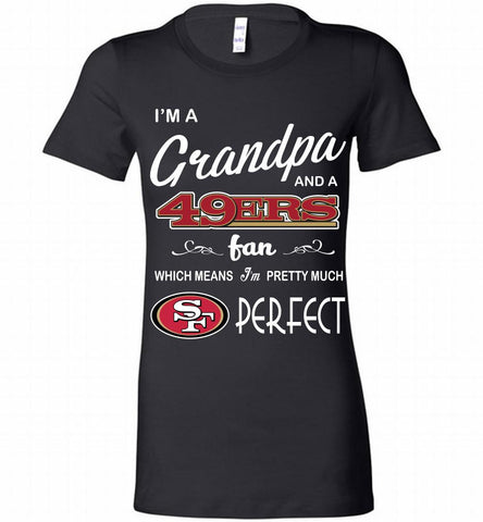 I'M A Grandpa And A San Francisco 49ers Pretty Much Perfect Bella Ladies Tee - zezetee