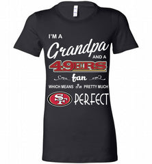 I'M A Grandpa And A San Francisco 49ers Pretty Much Perfect Bella Ladies Tee - zezetee