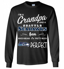 I'M A Grandpa And A Seattle Seahawks Pretty Much Perfect Gildan Long Shirt - zezetee