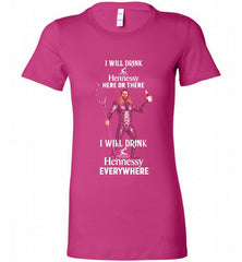 AQUAMAN I WILL DRINK HENNESSY HERE THERE I WILL DRINK HENNESSY Bella Ladies Tee - zezetee