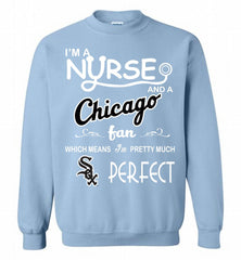 I'M A Nurse And A Chicago White Sox Fan Pretty Much Perfect Crewneck Sweatshirt - zezetee