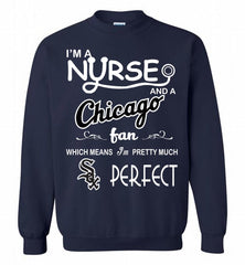 I'M A Nurse And A Chicago White Sox Fan Pretty Much Perfect Crewneck Sweatshirt - zezetee