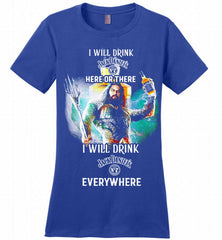 AQUAMAN I WILL DRINK JACK DANIEL'S HERE THERE I WILL DRINK JACK DANIEL'S EVERYWHERE Ladies Perfect - zezetee