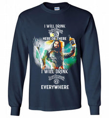 AQUAMAN I WILL DRINK JACK DANIEL'S HERE THERE I WILL DRINK JACK DANIEL'S EVERYWHERE Gildan Long Shirt - zezetee
