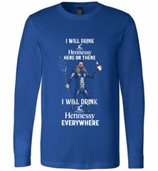 AQUAMAN I WILL DRINK HENNESSY HERE THERE I WILL DRINK HENNESSY Long Sleeve - zezetee