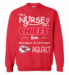 I'M A Nurse And A NFL Kansas City Chiefs Fan Pretty Much Perfect Crewneck Sweatshirt - zezetee