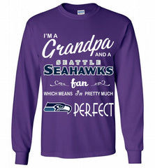 I'M A Grandpa And A Seattle Seahawks Pretty Much Perfect Gildan Long Shirt - zezetee