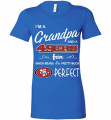 I'M A Grandpa And A San Francisco 49ers Pretty Much Perfect Bella Ladies Tee - zezetee