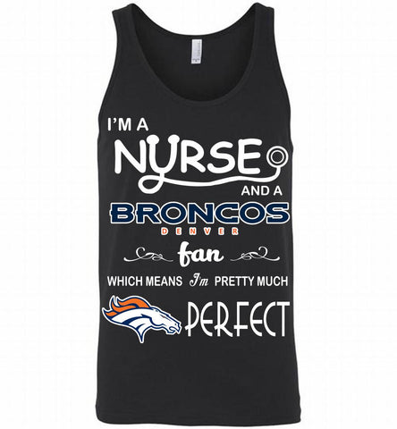 I'M A Nurse And A NFL Denver Broncos Fan Pretty Much Perfect Tank - zezetee
