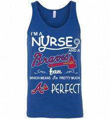 I'M A Nurse And A Atlanta Braves Fan Pretty Much Perfect Tank - zezetee