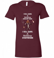 AQUAMAN I WILL DRINK HENNESSY HERE THERE I WILL DRINK HENNESSY Bella Ladies Tee - zezetee
