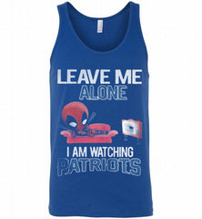 DEADPOOL LEAVE ME ALONE I AM WATCHING NEW ENGLAND PATRIOTS Tank - zezetee