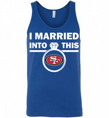 I MARRIED INTO THIS NFL San Francisco 49ers Fans Gift Tank - zezetee