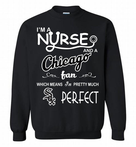 I'M A Nurse And A Chicago White Sox Fan Pretty Much Perfect Crewneck Sweatshirt - zezetee