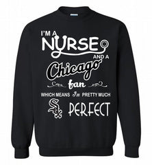I'M A Nurse And A Chicago White Sox Fan Pretty Much Perfect Crewneck Sweatshirt - zezetee