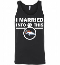 I MARRIED INTO THIS NFL Denver Broncos Fans Gift Tank