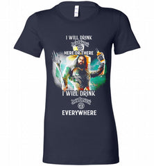 AQUAMAN I WILL DRINK JACK DANIEL'S HERE THERE I WILL DRINK JACK DANIEL'S EVERYWHERE Bella Ladies Tee - zezetee