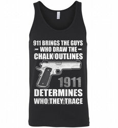 911 BRINGS THE GUYS WHO DRAW THE CHALK OUTLINES 1911 DETERMINES GUN Tank