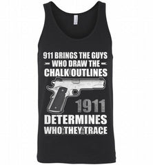 911 BRINGS THE GUYS WHO DRAW THE CHALK OUTLINES 1911 DETERMINES GUN Tank - zezetee
