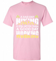 A BAD DAY HIKING IS STILL BETTER THAN A GOOD DAY WORKING Shirt - zezetee