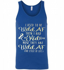 I Used To Be Wild Af Then I Had And Kids Now They Are Wild Af The Cycle Of Life Tank - zezetee
