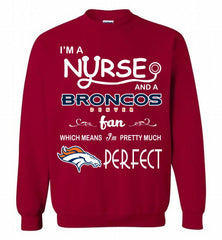 I'M A Nurse And A NFL Denver Broncos Fan Pretty Much Perfect Crewneck Sweatshirt - zezetee