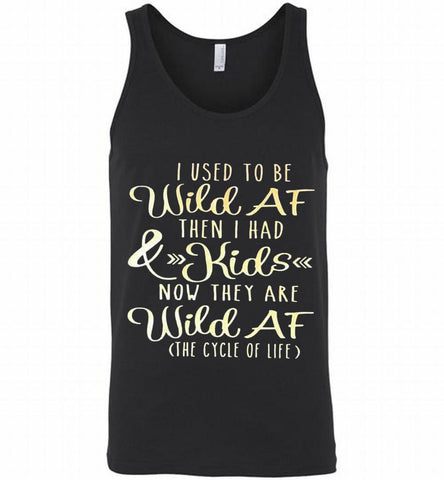 I Used To Be Wild Af Then I Had And Kids Now They Are Wild Af The Cycle Of Life Tank - zezetee