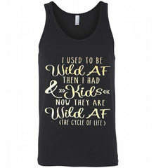 I Used To Be Wild Af Then I Had And Kids Now They Are Wild Af The Cycle Of Life Tank - zezetee