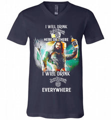 AQUAMAN I WILL DRINK JACK DANIEL'S HERE THERE I WILL DRINK JACK DANIEL'S EVERYWHERE V-Neck Shirt - zezetee