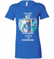 AQUAMAN I WILL DRINK JACK DANIEL'S HERE THERE I WILL DRINK JACK DANIEL'S EVERYWHERE Bella Ladies Tee - zezetee