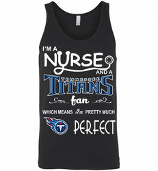I'M A Nurse And A NFL Tennessee Titans Fan Pretty Much Perfect Tank