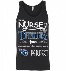 I'M A Nurse And A NFL Tennessee Titans Fan Pretty Much Perfect Tank - zezetee