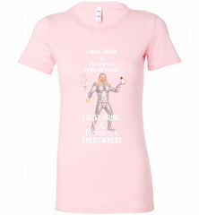 AQUAMAN I WILL DRINK HENNESSY HERE THERE I WILL DRINK HENNESSY Bella Ladies Tee - zezetee