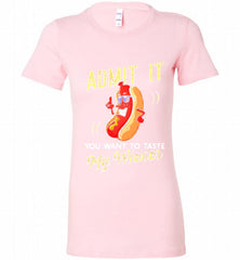 ADMIT IT YOU WANT TO TASTE MY WIENER Bella Ladies Tee - zezetee