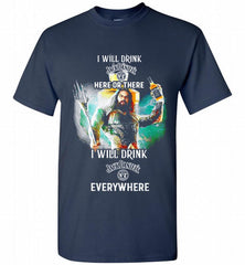 AQUAMAN I WILL DRINK JACK DANIEL'S HERE THERE I WILL DRINK JACK DANIEL'S EVERYWHERE Shirt - zezetee